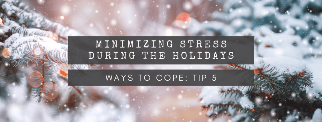 Minimizing Stress During the Holidays: 5 Ways to Cope This Year