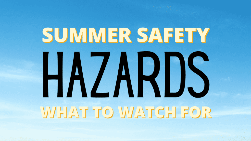 Summer Safety Hazards: What to Watch For